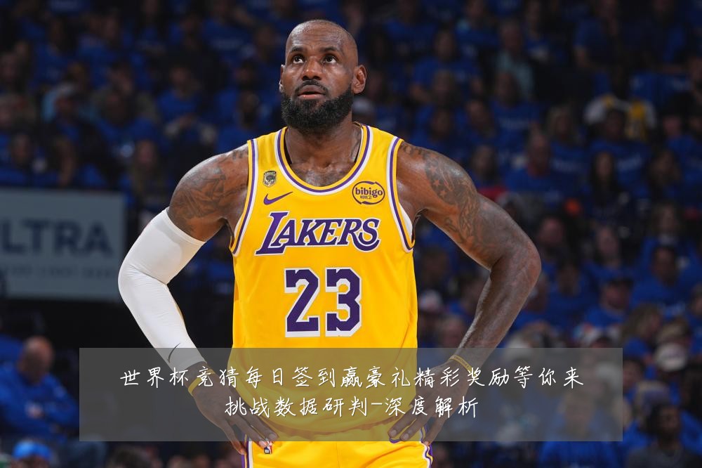 世界杯竞猜每日签到赢豪礼精彩奖励等你来挑战数据研判-深度解析